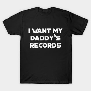 I Want My Daddy's Records Funny Vintage Retro (White) T-Shirt